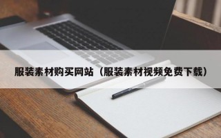 服裝素材購(gòu)買(mǎi)網(wǎng)站（服裝素材視頻免費(fèi)下載）