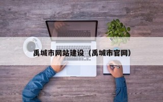 禹城市網(wǎng)站建設(shè)（禹城市官網(wǎng)）